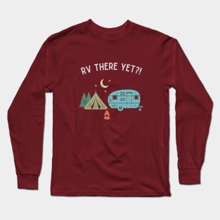 RV There Yet?! Long Sleeve T-Shirt